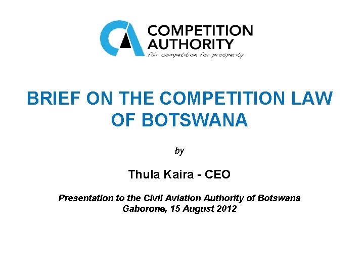 BRIEF ON THE COMPETITION LAW OF BOTSWANA by Thula Kaira - CEO Presentation to