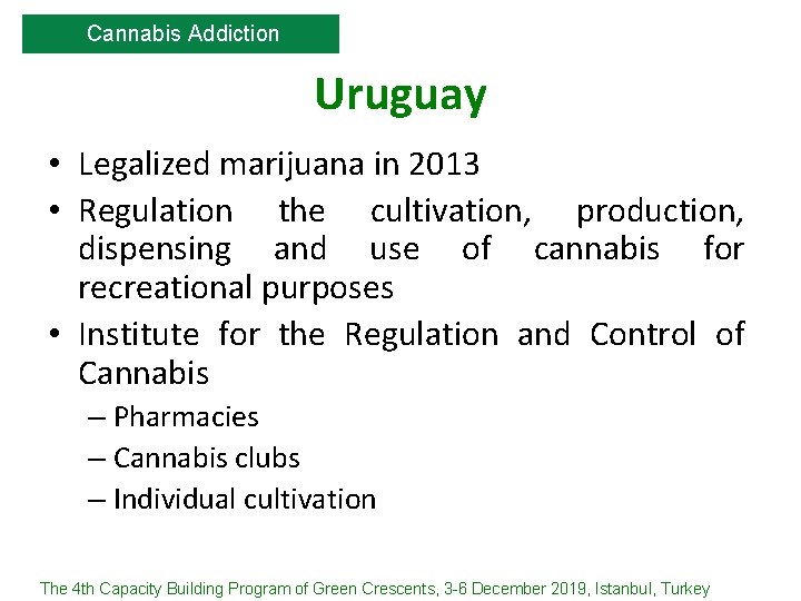 Cannabis Addiction Uruguay • Legalized marijuana in 2013 • Regulation the cultivation, production, dispensing