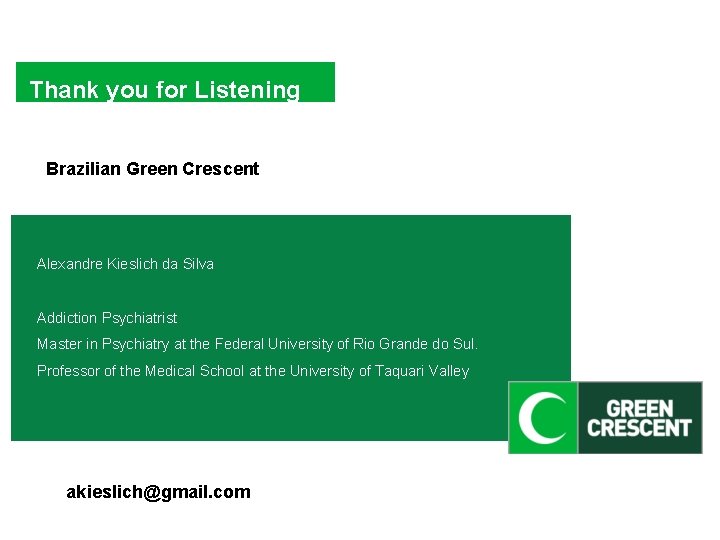 Thank you for Listening Brazilian Green Crescent Alexandre Kieslich da Silva Addiction Psychiatrist Master