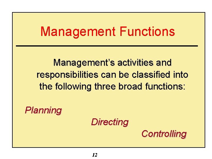 Management Functions Management’s activities and responsibilities can be classified into the following three broad