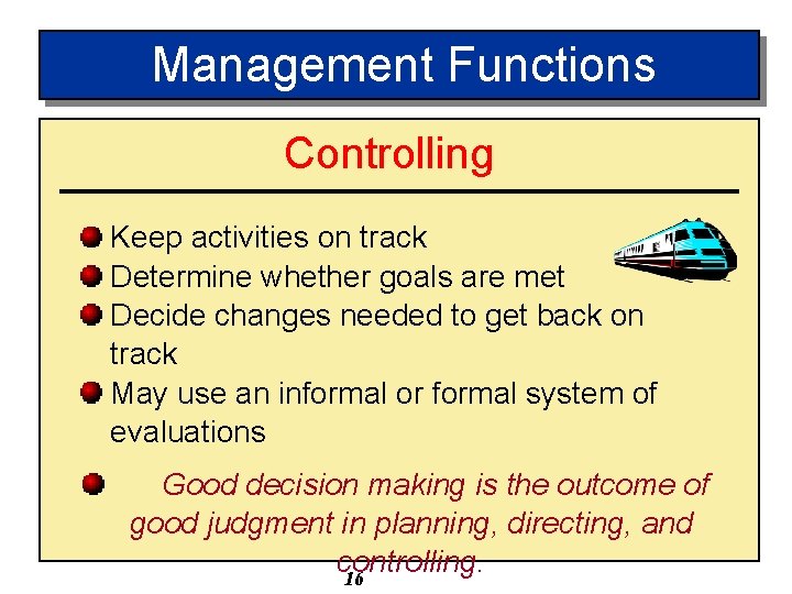 Management Functions Controlling Keep activities on track Determine whether goals are met Decide changes