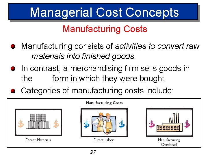 Managerial Cost Concepts Manufacturing Costs Manufacturing consists of activities to convert raw materials into