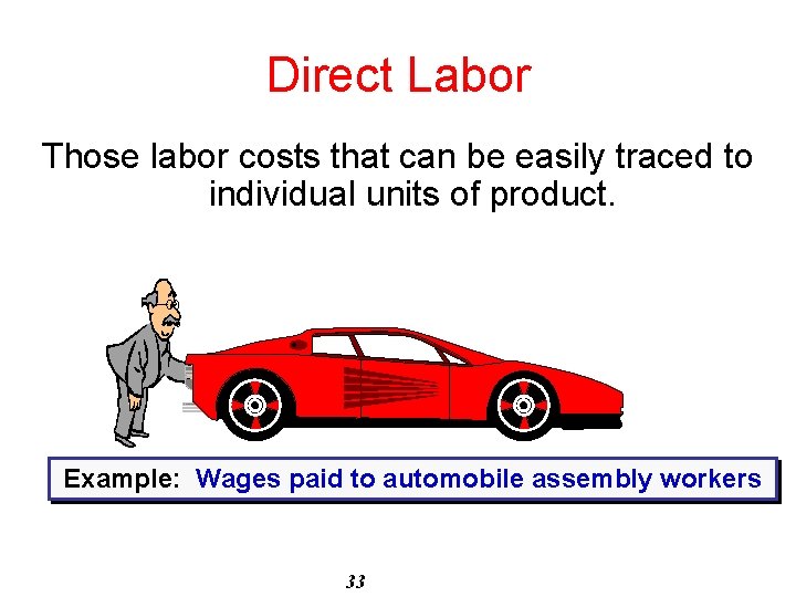 Direct Labor Those labor costs that can be easily traced to individual units of