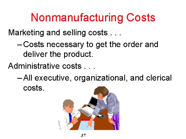 Nonmanufacturing Costs Marketing and selling costs. . . – Costs necessary to get the