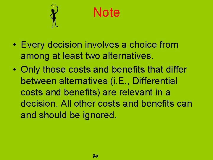 Note • Every decision involves a choice from among at least two alternatives. •