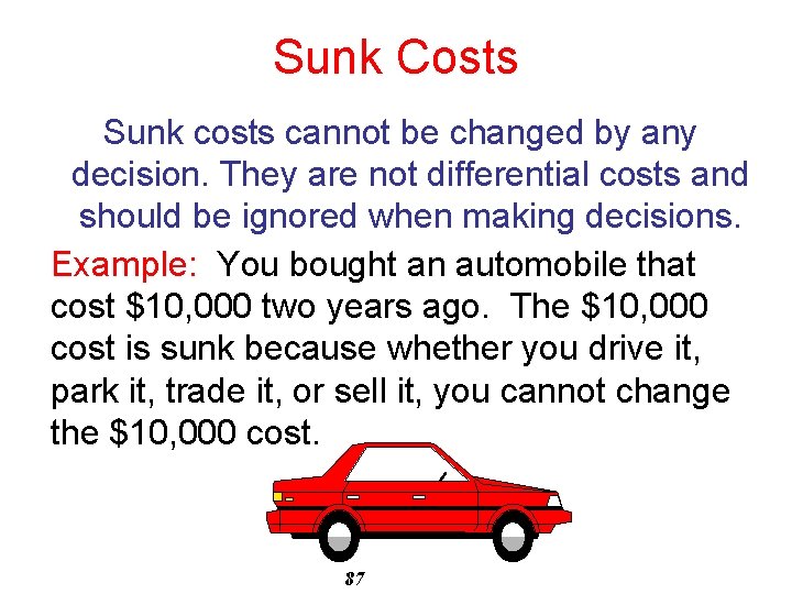 Sunk Costs Sunk costs cannot be changed by any decision. They are not differential