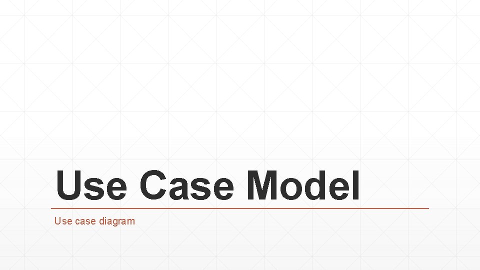 Use Case Model Use case diagram 