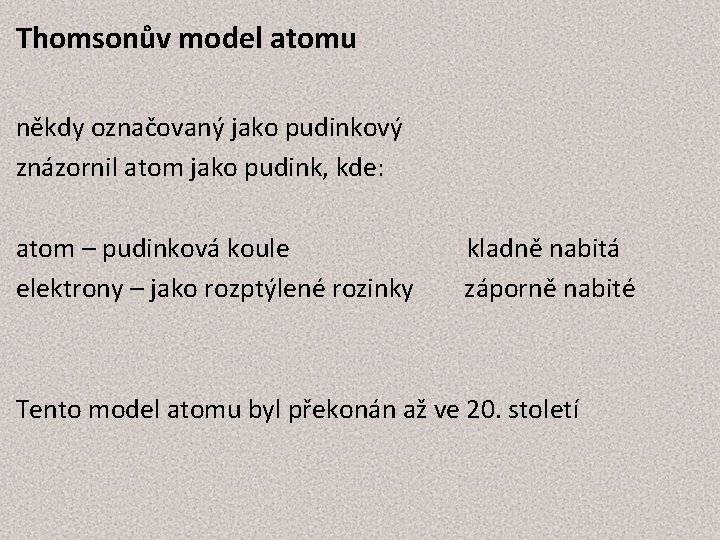 Thomsonův model atomu někdy označovaný jako pudinkový znázornil atom jako pudink, kde: atom –