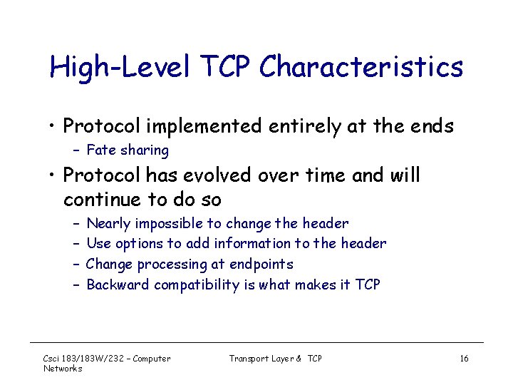 High-Level TCP Characteristics • Protocol implemented entirely at the ends – Fate sharing •