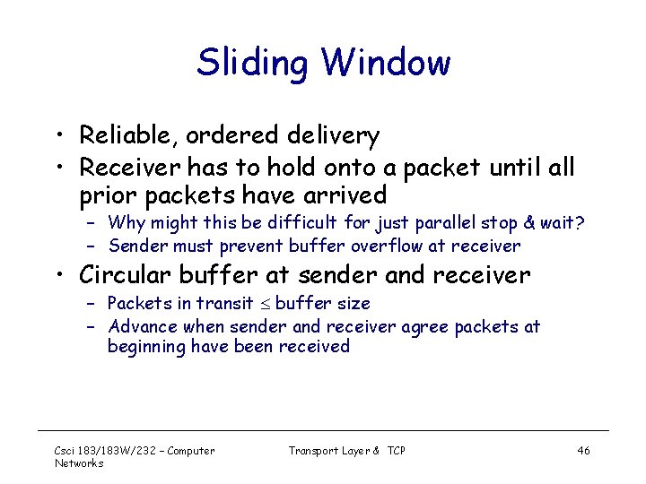 Sliding Window • Reliable, ordered delivery • Receiver has to hold onto a packet