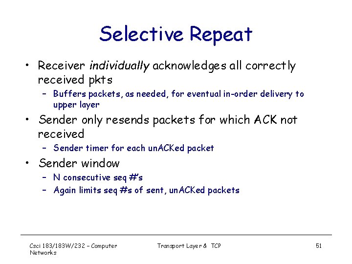Selective Repeat • Receiver individually acknowledges all correctly received pkts – Buffers packets, as