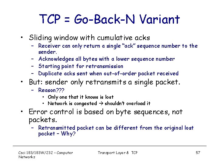 TCP = Go-Back-N Variant • Sliding window with cumulative acks – Receiver can only