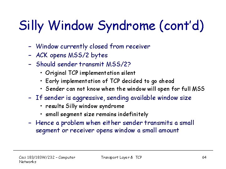 Silly Window Syndrome (cont’d) – Window currently closed from receiver – ACK opens MSS/2