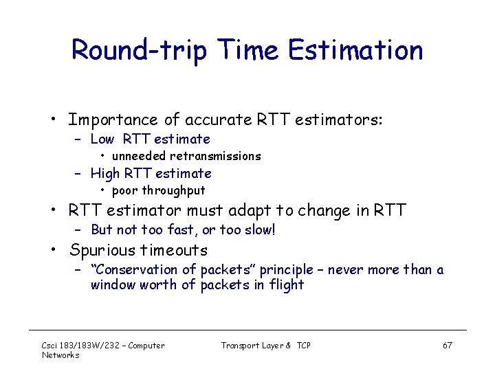 Round-trip Time Estimation • Importance of accurate RTT estimators: – Low RTT estimate •