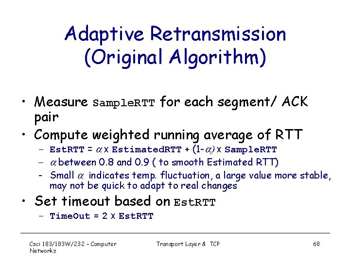 Adaptive Retransmission (Original Algorithm) • Measure Sample. RTT for each segment/ ACK pair •