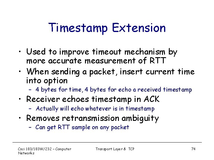 Timestamp Extension • Used to improve timeout mechanism by more accurate measurement of RTT