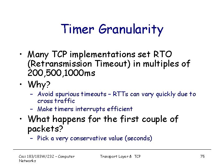Timer Granularity • Many TCP implementations set RTO (Retransmission Timeout) in multiples of 200,