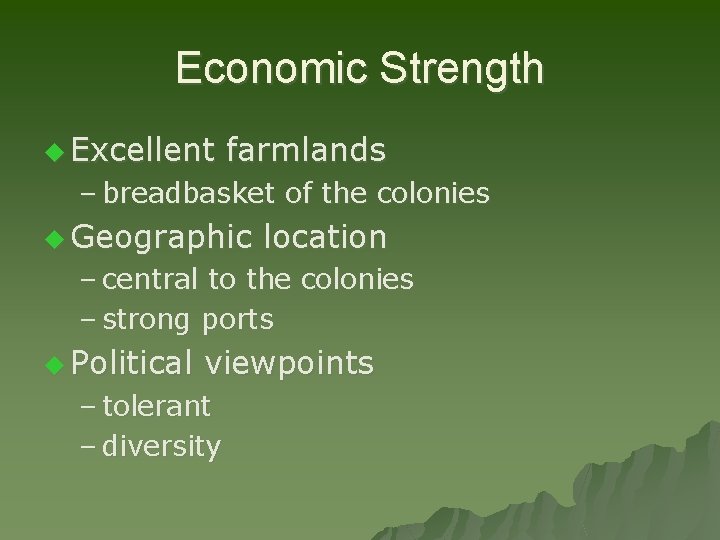 Economic Strength u Excellent farmlands – breadbasket of the colonies u Geographic location –