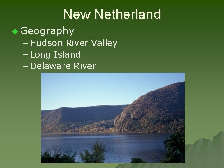 New Netherland u Geography – Hudson River Valley – Long Island – Delaware River