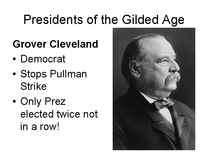 Presidents of the Gilded Age Grover Cleveland • Democrat • Stops Pullman Strike •