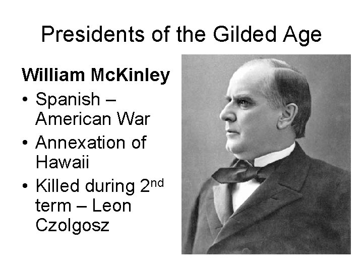 Presidents of the Gilded Age William Mc. Kinley • Spanish – American War •