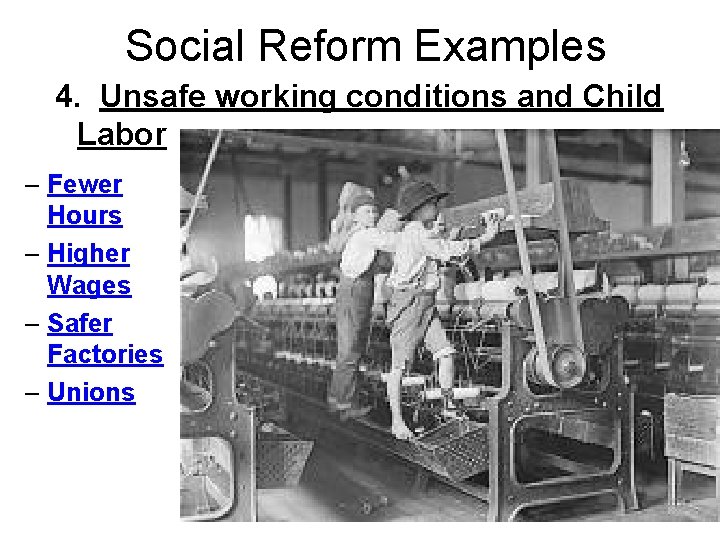 Social Reform Examples 4. Unsafe working conditions and Child Labor – Fewer Hours –