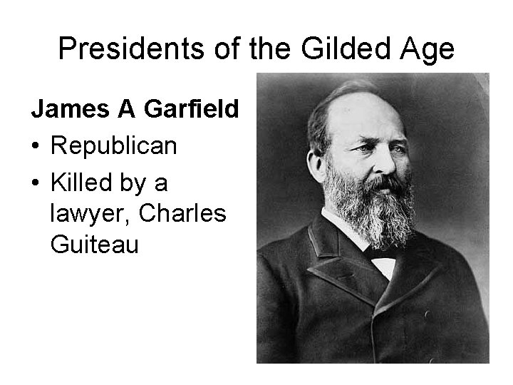 Presidents of the Gilded Age James A Garfield • Republican • Killed by a