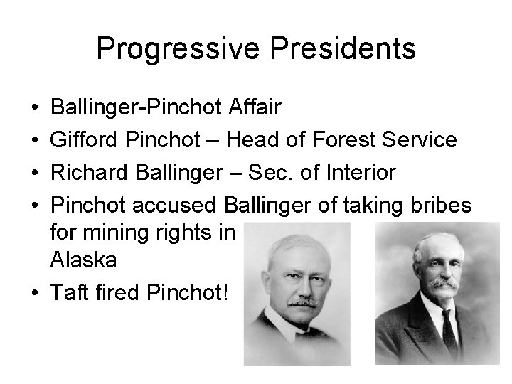 Progressive Presidents • • Ballinger-Pinchot Affair Gifford Pinchot – Head of Forest Service Richard