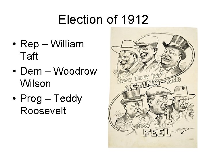 Election of 1912 • Rep – William Taft • Dem – Woodrow Wilson •