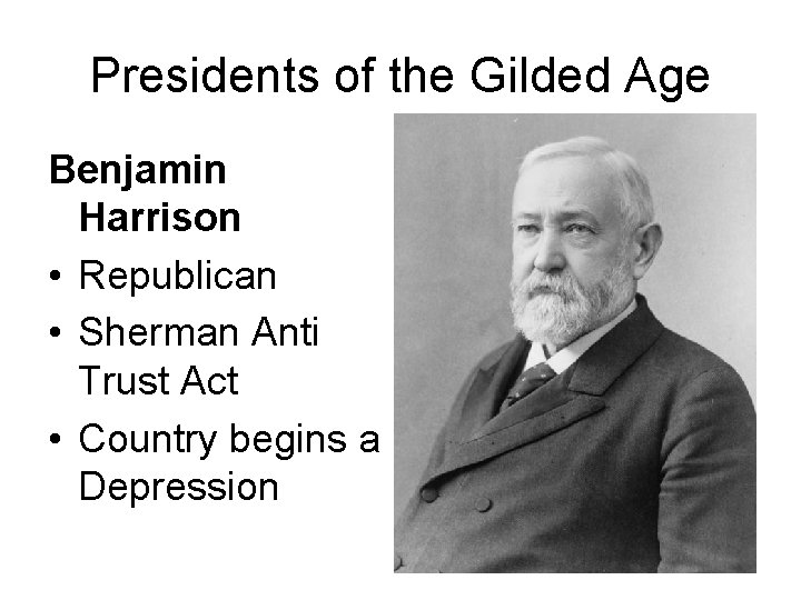 Presidents of the Gilded Age Benjamin Harrison • Republican • Sherman Anti Trust Act