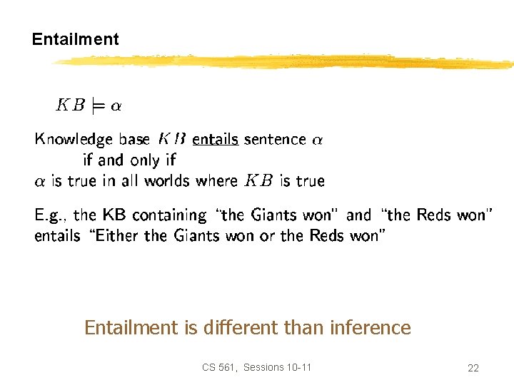 Entailment is different than inference CS 561, Sessions 10 -11 22 