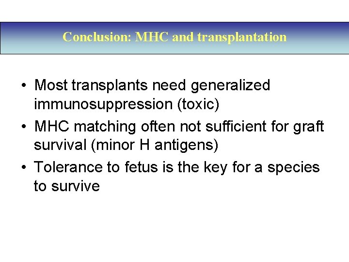 Conclusion: MHC and transplantation • Most transplants need generalized immunosuppression (toxic) • MHC matching