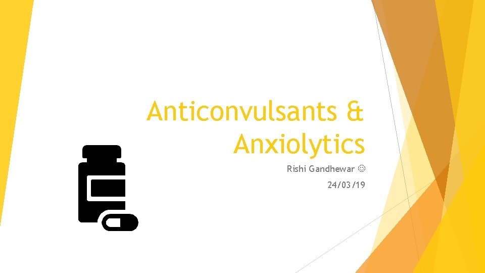 Anticonvulsants & Anxiolytics Rishi Gandhewar 24/03/19 