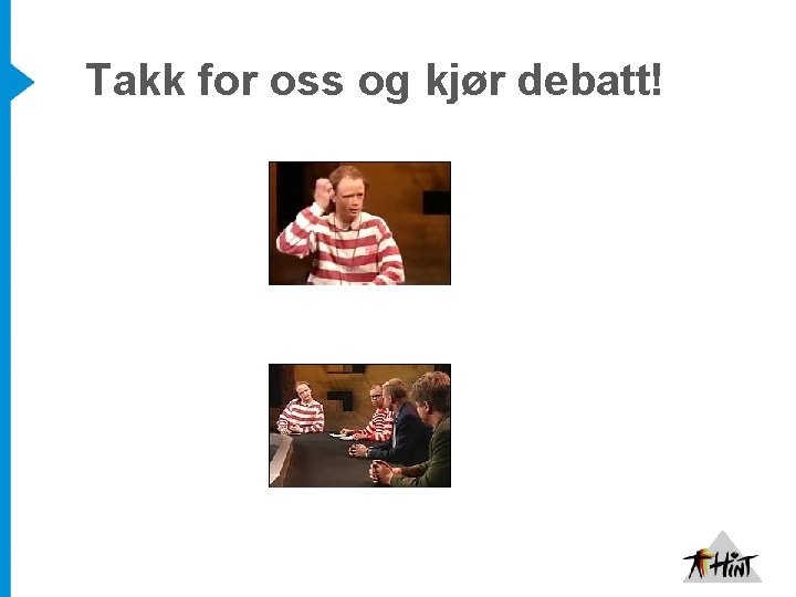 Takk for oss og kjør debatt! 
