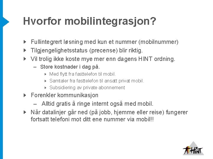 Hvorfor mobilintegrasjon? Fullintegrert løsning med kun et nummer (mobilnummer) Tilgjengelighetsstatus (precense) blir riktig. Vil