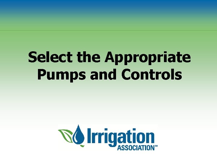 Select the Appropriate Pumps and Controls 