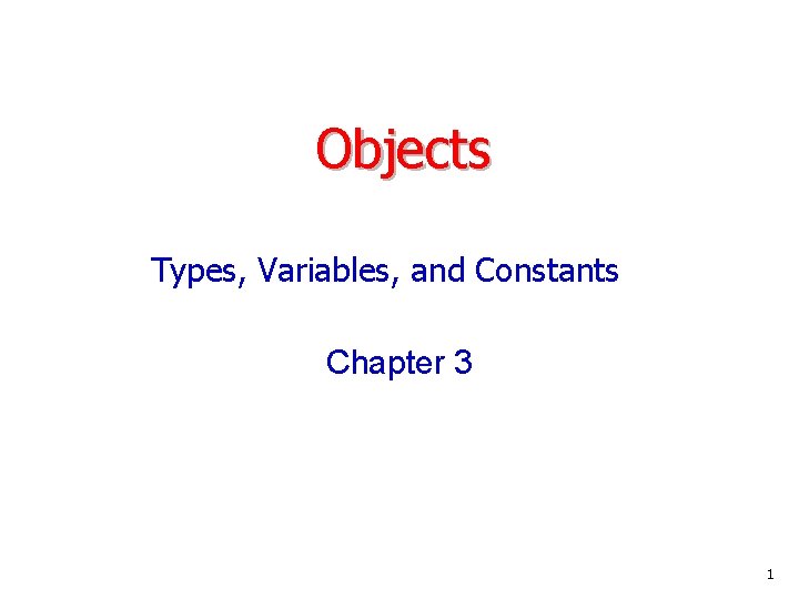 Objects Types, Variables, and Constants Chapter 3 1 