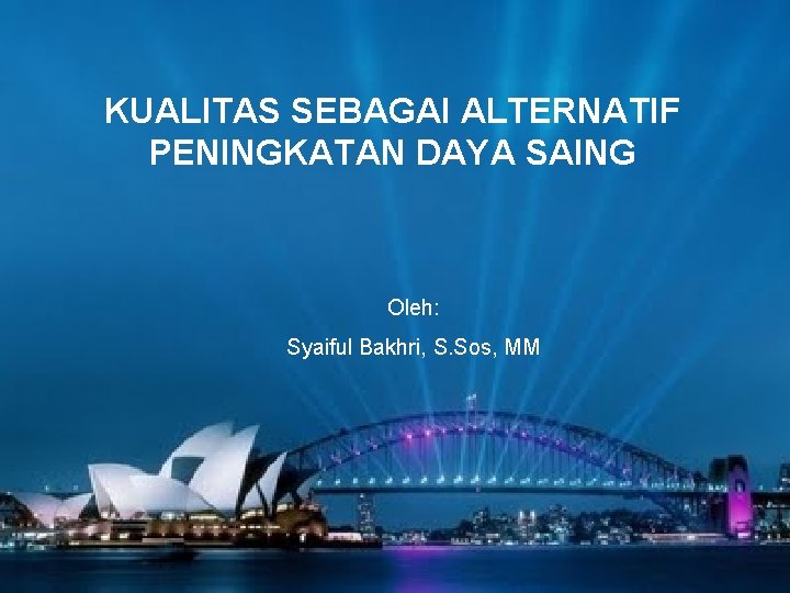 KUALITAS SEBAGAI ALTERNATIF PENINGKATAN DAYA SAING Oleh: Syaiful Bakhri, S. Sos, MM 