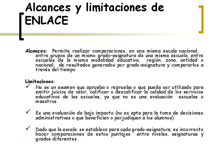 Alcances y limitaciones de ENLACE Alcances: Permite realizar comparaciones, en una misma escala nacional,