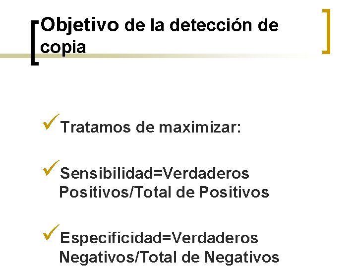 Objetivo de la detección de copia üTratamos de maximizar: üSensibilidad=Verdaderos Positivos/Total de Positivos üEspecificidad=Verdaderos