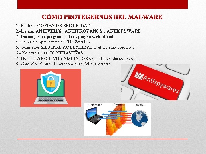 1. -Realizar COPIAS DE SEGURIDAD 2. -Instalar ANTIVIRUS , ANTITROYANOS y ANTISPYWARE 3. -Descargar