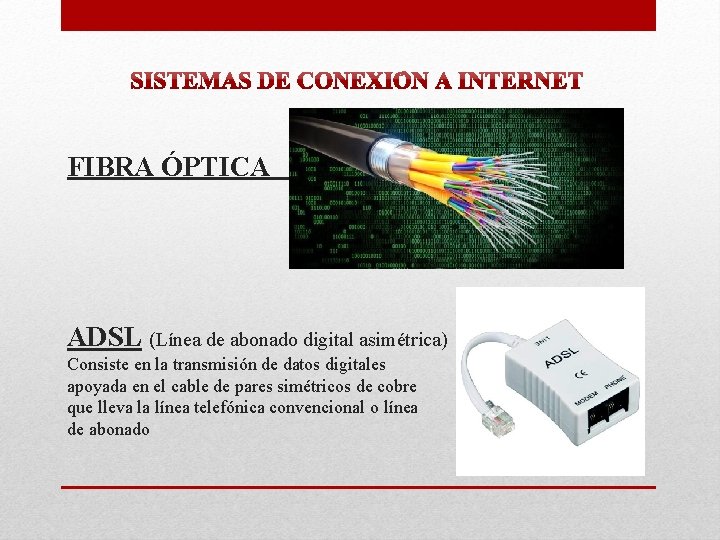 FIBRA ÓPTICA ADSL (Línea de abonado digital asimétrica) Consiste en la transmisión de datos