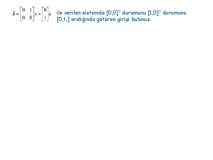 ile verilen sistemde [0, 0]T durumunu [1, 0]T durumuna [0, t 1] aralığında götüren