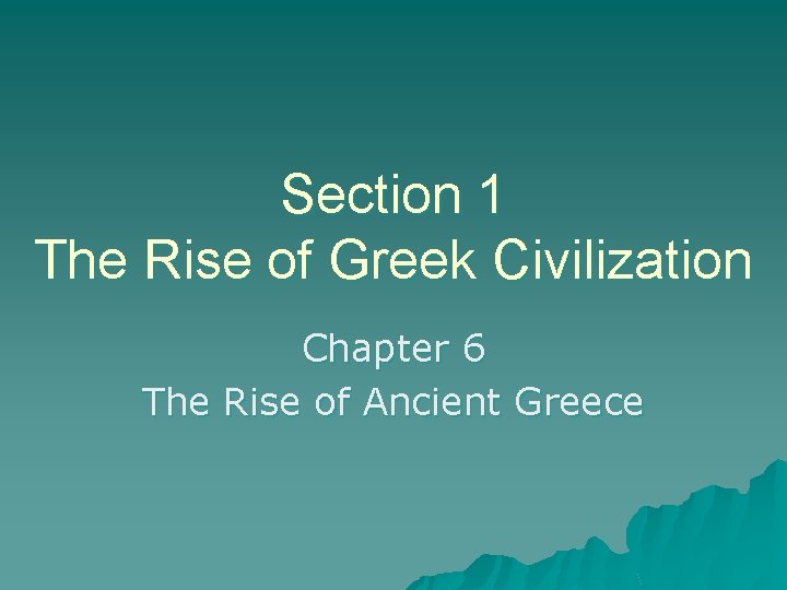 Section 1 The Rise of Greek Civilization Chapter 6 The Rise of Ancient Greece