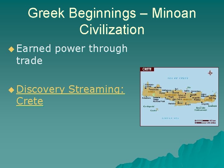 Greek Beginnings – Minoan Civilization u Earned power through trade u Discovery Streaming: Crete