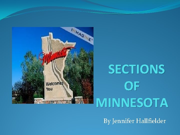 SECTIONS OF MINNESOTA By Jennifer Hallfielder 