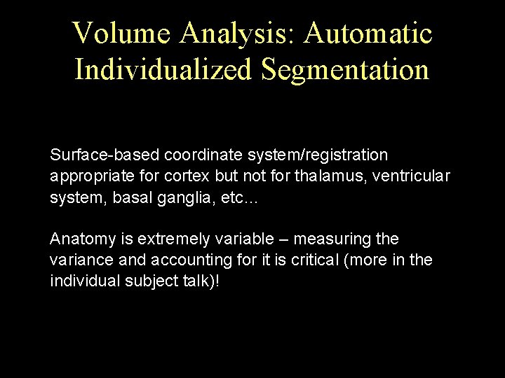 Volume Analysis: Automatic Individualized Segmentation Surface-based coordinate system/registration appropriate for cortex but not for