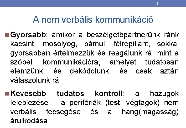 3 A nem verbális kommunikáció Gyorsabb: amikor a beszélgetőpartnerünk ránk kacsint, mosolyog, bámul, félrepillant,