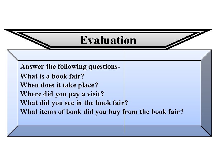 Evaluation Answer the following questions. What is a book fair? When does it take