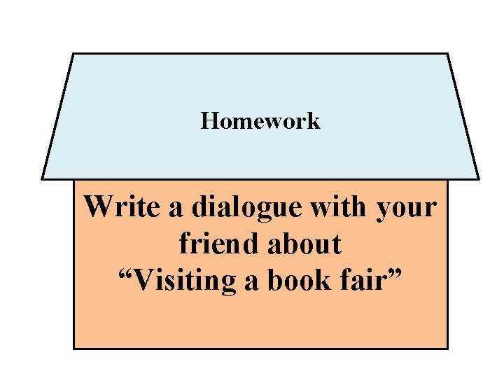 Homework Write a dialogue with your friend about “Visiting a book fair” 